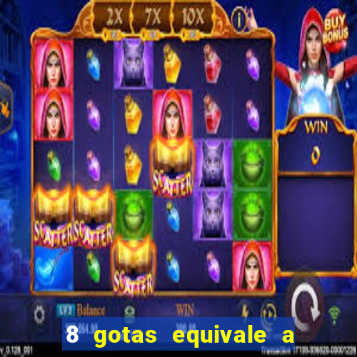 8 gotas equivale a quantos ml